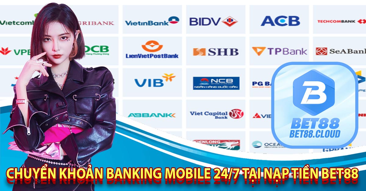 Chuyển khoản banking mobile 24/7 tại nạp tiền bet88